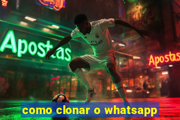 como clonar o whatsapp